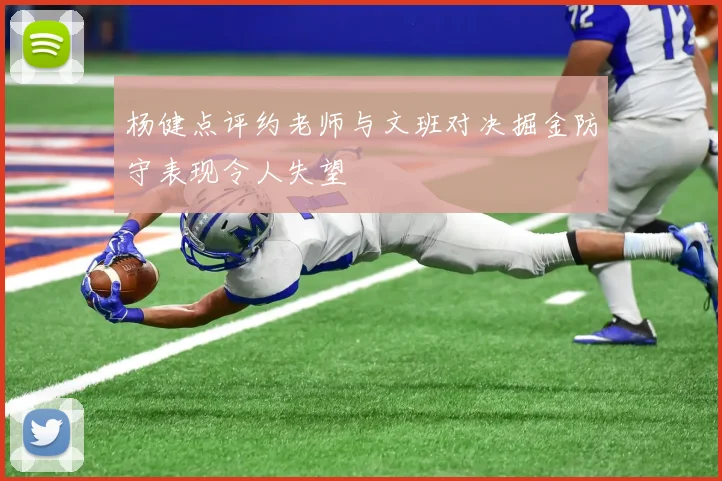 杨健点评约老师与文班对决掘金防守表现令人失望