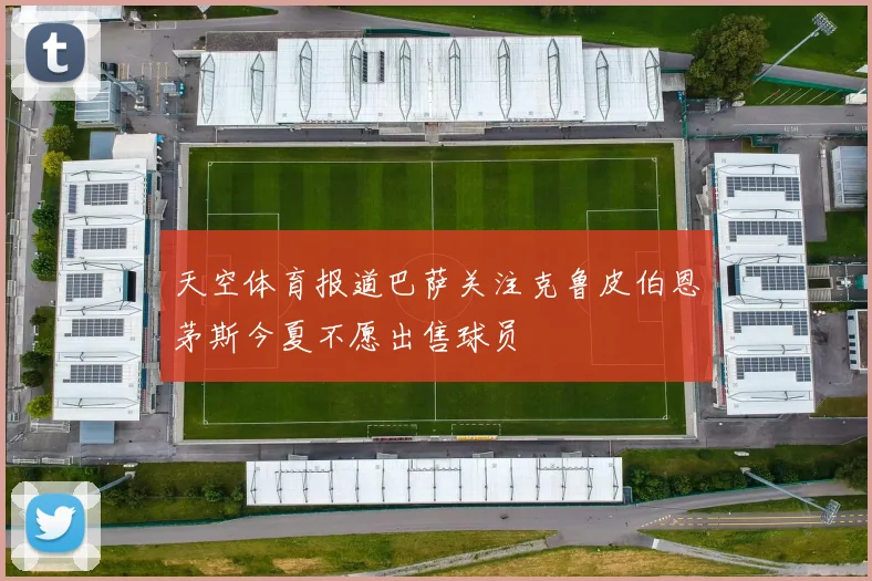 天空体育报道巴萨关注克鲁皮伯恩茅斯今夏不愿出售球员